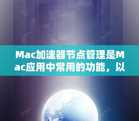 Mac加速器节点管理是Mac应用中常用的功能,以下是详细的步骤指南 Mac加速器节点管理是Mac应用中常用的功能,以下是详细的步骤指南