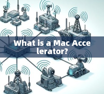 What is a Mac Accelerator? What is a Mac Accelerator?