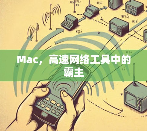 Mac,高速网络工具中的霸主 Mac,高速网络工具中的霸主