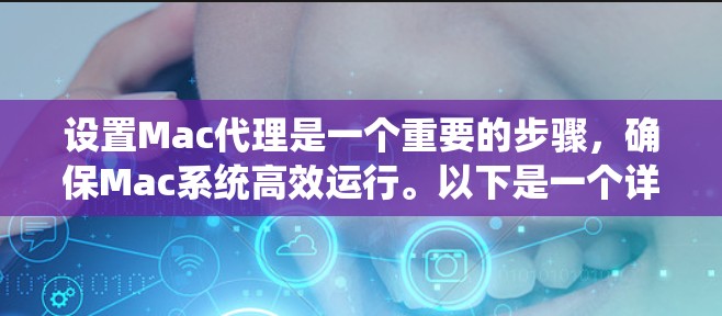 设置Mac代理是一个重要的步骤，确保Mac系统高效运行。以下是一个详细的步骤指南，帮助您顺利设置Mac代理