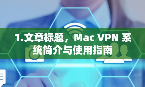 1.文章标题,Mac VPN 系统简介与使用指南 1.文章标题,Mac VPN 系统简介与使用指南