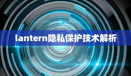 lantern隐私保护技术解析