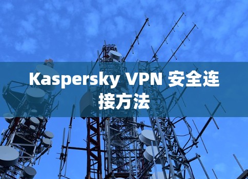 Kaspersky VPN 安全连接方法