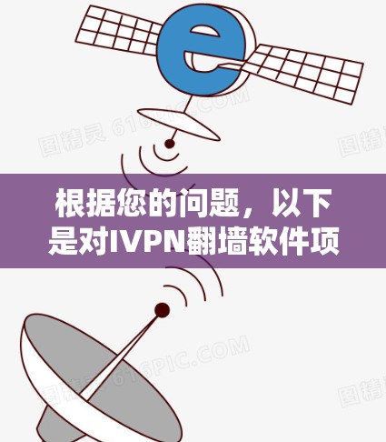 根据您的问题,以下是对IVPN翻墙软件项目的详细解决方案