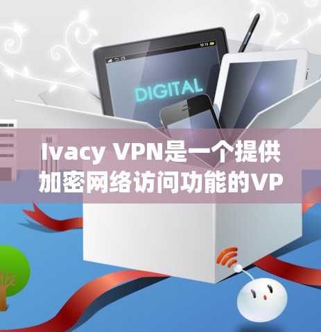 Ivacy VPN是一个提供加密网络访问功能的VPN应用,适合需要安全连接的用户。以下是一个逐步的安装指南,帮助您顺利安装和使用Ivacy VPN