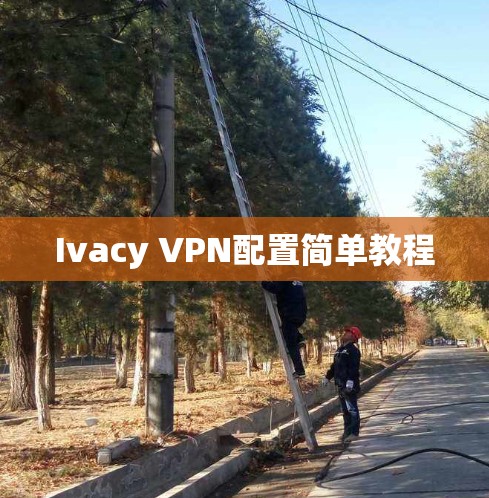 Ivacy VPN配置简单教程