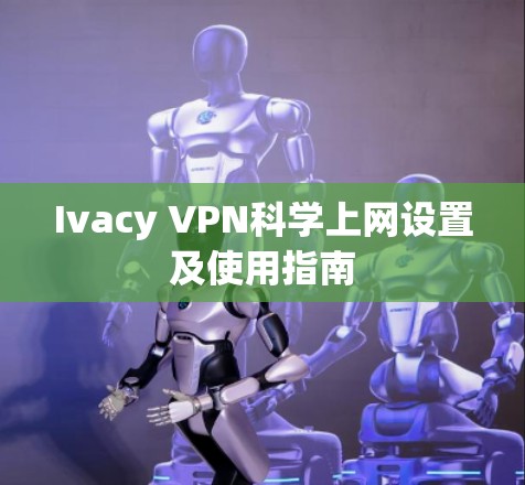 Ivacy VPN科学上网设置及使用指南