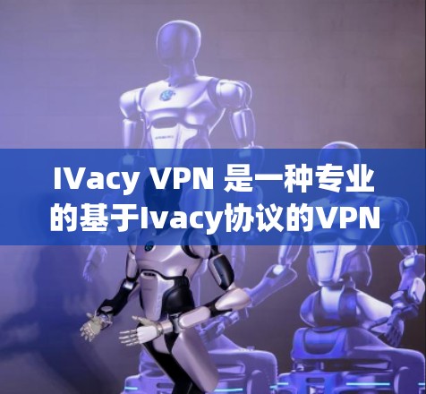 IVacy VPN 是一种专业的基于Ivacy协议的VPN软件,适合需要多语言支持、多用户功能以及快速连接的用户。以下是对其功能和使用体验的详细分析