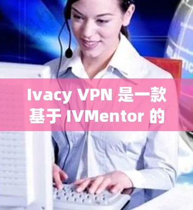 Ivacy VPN 是一款基于 IVMentor 的 VPN 应用程序,提供多种VPN服务,包括端到端安全、端到端数据传输和端到端内容过滤。以下是安装 Ivacy VPN 的步骤