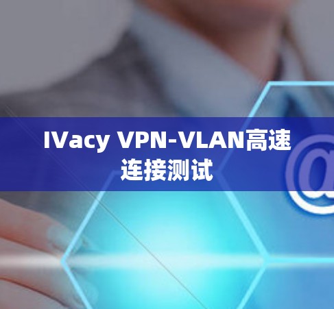 IVacy VPN-VLAN高速连接测试