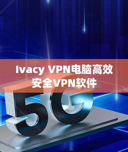 Ivacy VPN电脑高效安全VPN软件