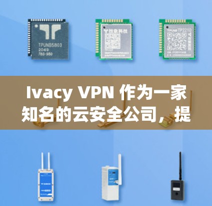 Ivacy VPN 作为一家知名的云安全公司,提供了一款专门的电脑客户端软件,用于安装和使用Ivacy VPN。以下是Ivacy VPN电脑客户端软件的基本步骤