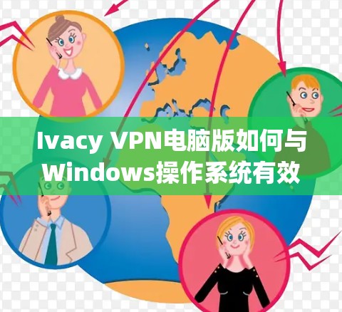 Ivacy VPN电脑版如何与Windows操作系统有效连接?