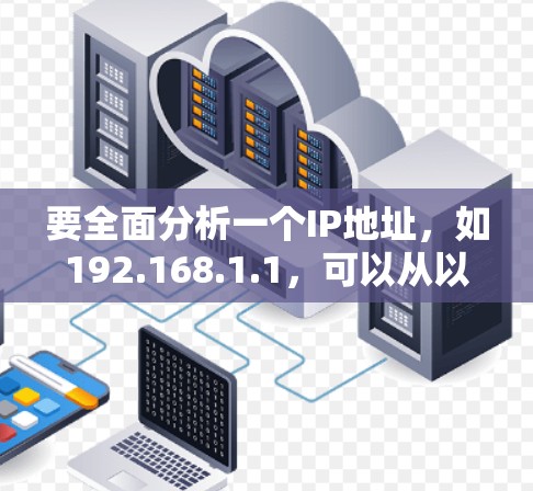 要全面分析一个IP地址，如192.168.1.1，可以从以下几个方面进行