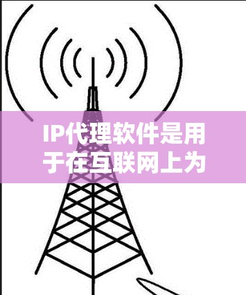 IP代理软件是用于在互联网上为用户提供IP地址转换服务的工具,帮助用户在需要特定IP地址的情况下,快速获取和管理IP地址。以下是详细介绍