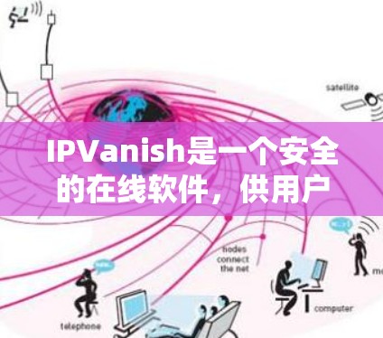 IPVanish是一个安全的在线软件,供用户下载使用。如果你想下载,可以访问以下网站