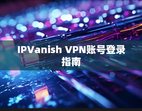 IPVanish VPN账号登录指南