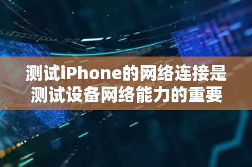 测试iPhone的网络连接是测试设备网络能力的重要步骤。以下是一些步骤,帮助你进行 iPhone 的线路测试