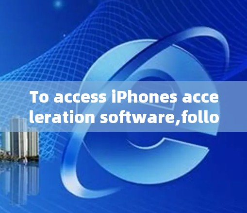 To access iPhones acceleration software,follow these organized steps: