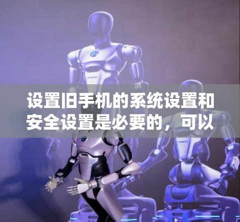 设置旧手机的系统设置和安全设置是必要的，可以帮助你更好地管理设备和恢复数据。以下是一个详细的iPhone代理设置教程，分为系统设置、备份与清理、安全设置和维护四个部分，供你参考