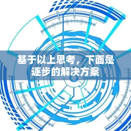 基于以上思考,下面是逐步的解决方案