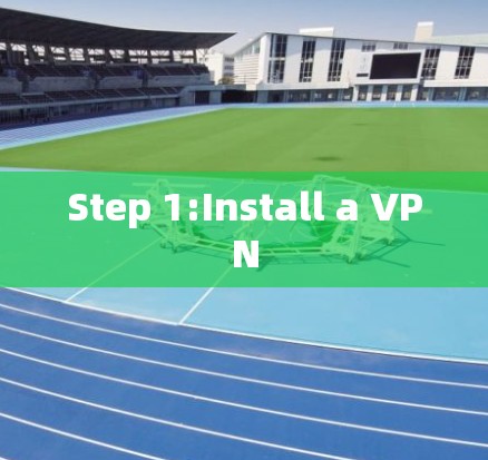 Step 1:Install a VPN