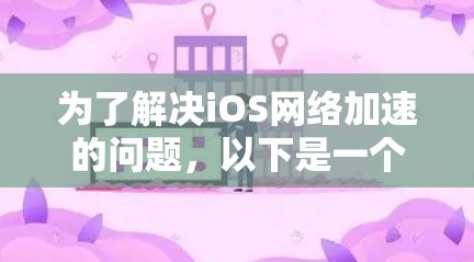为了解决iOS网络加速的问题，以下是一个详细的方案，涵盖从设备配置到用户管理的多个步骤