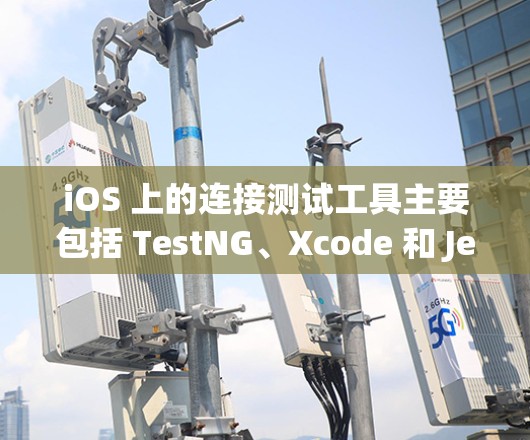 iOS 上的连接测试工具主要包括 TestNG、Xcode 和 Jest。以下是它们的基本使用方法