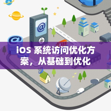 iOS 系统访问优化方案,从基础到优化