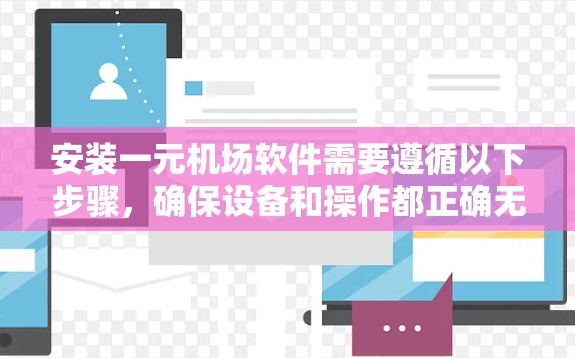 安装一元机场软件需要遵循以下步骤,确保设备和操作都正确无误 安装一元机场软件需要遵循以下步骤,确保设备和操作都正确无误