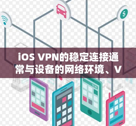 iOS VPN的稳定连接通常与设备的网络环境、VPN软件的性能以及设备的硬件配置有关。以下是一些可能的原因和解决方法
