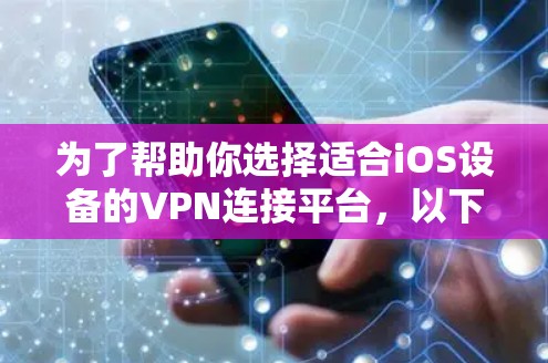 为了帮助你选择适合iOS设备的VPN连接平台,以下是详细的步骤指南 为了帮助你选择适合iOS设备的VPN连接平台,以下是详细的步骤指南