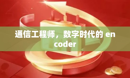 通信工程师,数字时代的 encoder