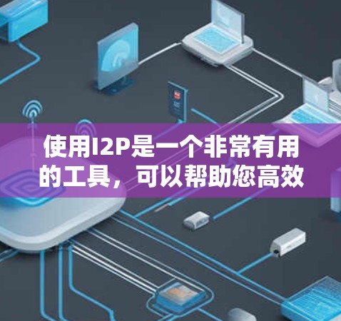 使用I2P是一个非常有用的工具,可以帮助您高效地查看和分享资料。以下是详细的使用步骤和操作指南