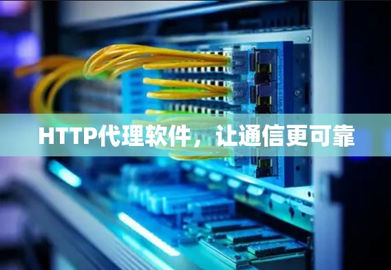 HTTP代理软件，让通信更可靠