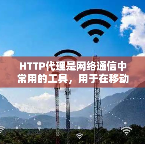 HTTP代理是网络通信中常用的工具，用于在移动设备上连接到服务器。本文从基础配置到高级配置，详细讲解了如何配置HTTP代理，包括端口设置、端口规则、代理类型、协议和端口转发等