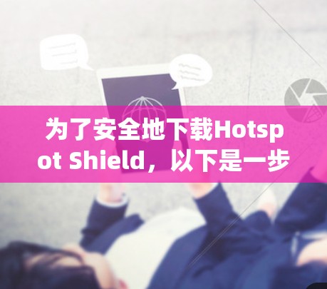 为了安全地下载Hotspot Shield,以下是一步步的指南