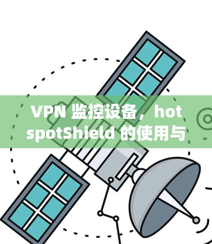 VPN 监控设备,hotspotShield 的使用与优势