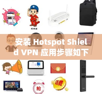 安装 Hotspot Shield VPN 应用步骤如下