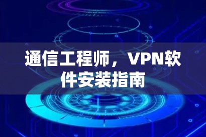 通信工程师,VPN软件安装指南