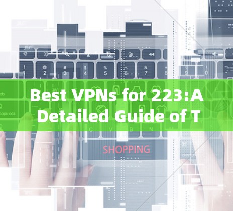 Best VPNs for 223:A Detailed Guide of Top 1 VPNs