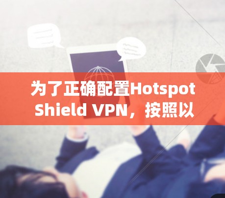为了正确配置Hotspot Shield VPN,按照以下步骤操作