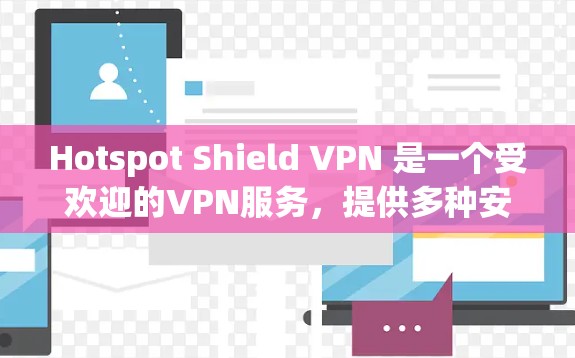 Hotspot Shield VPN 是一个受欢迎的VPN服务,提供多种安全和功能强大的VPN体验。以下是关于如何下载和使用 Hotspot Shield VPN 的详细步骤