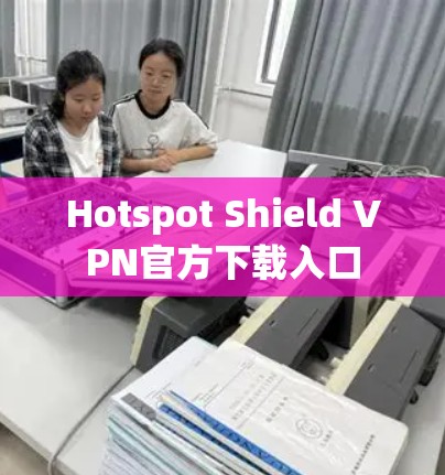 Hotspot Shield VPN官方下载入口