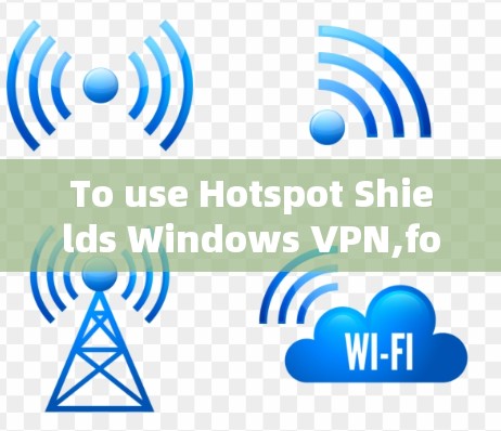 To use Hotspot Shields Windows VPN,follow these steps: