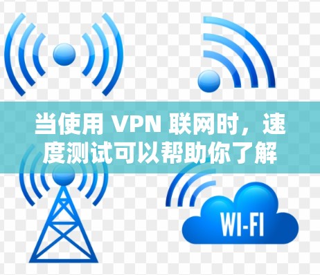 当使用 VPN 联网时,速度测试可以帮助你了解你的网络连接速度是否足够快,以及VPN的稳定性如何。以下是一些关于如何进行 VPN 速度测试的建议
