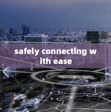 safely connecting with ease safely connecting with ease