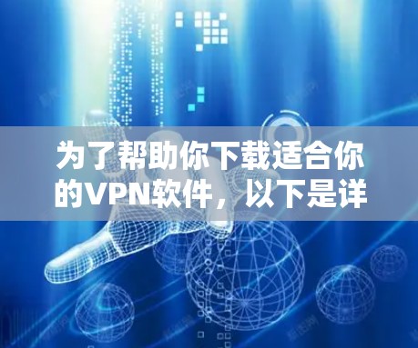 为了帮助你下载适合你的VPN软件，以下是详细的步骤和推荐