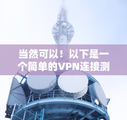 当然可以!以下是一个简单的VPN连接测试步骤,适用于大多数VPN应用