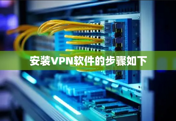 安装VPN软件的步骤如下